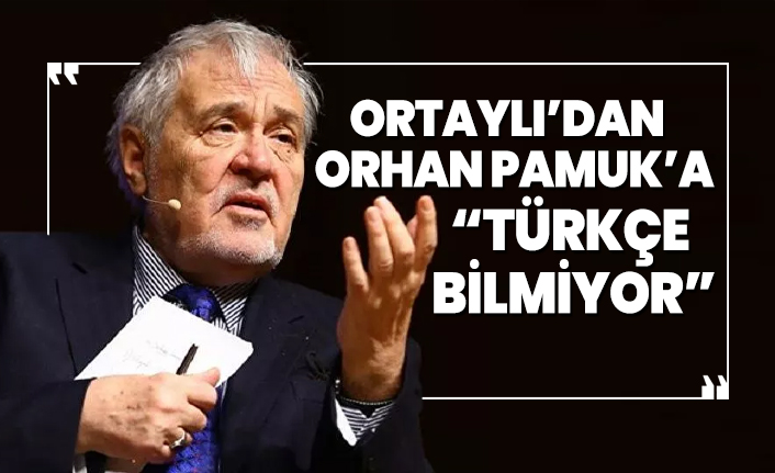 Ortaylı’dan Orhan Pamuk’a 'Türkçe  bilmiyor'