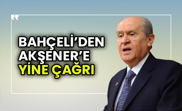 Bahçeli’den Akşener’e yine çağrı