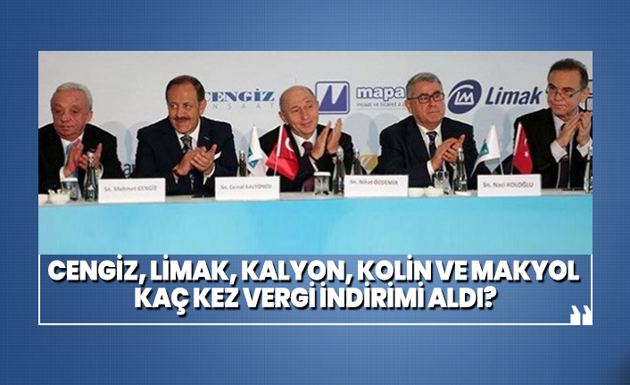 Cengiz, Limak, Kalyon, Kolin ve Makyol  kaç kez vergi indirimi aldı?