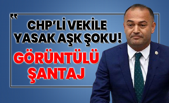 CHP’li vekile  yasak aşk şoku! Görüntülü şantaj