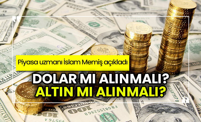 Dolar mı alınmalı, altın mı alınmalı? Piyasa uzmanı İslam Memiş açıkladı