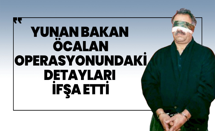 Yunan Bakan Öcalan operasyonundaki detayları  ifşa etti