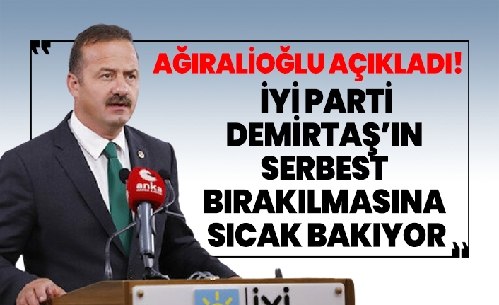 Ağıralioğlu açıkladı! İYİ Parti Demirtaş’ın serbest bırakılmasına sıcak bakıyor
