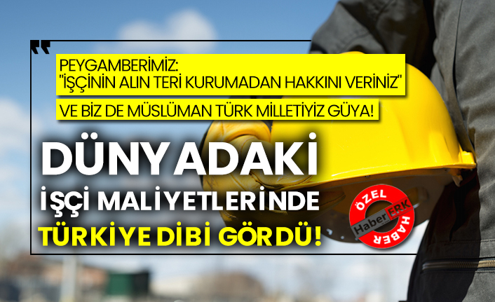 Dünyadaki işçi maliyetlerinde Türkiye dibi gördü!