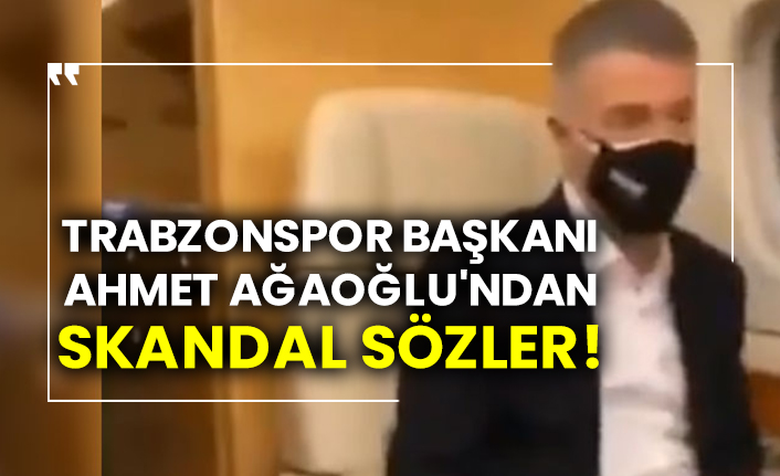 Trabzonspor Başkanı Ahmet Ağaoğlu'ndan skandal sözler!