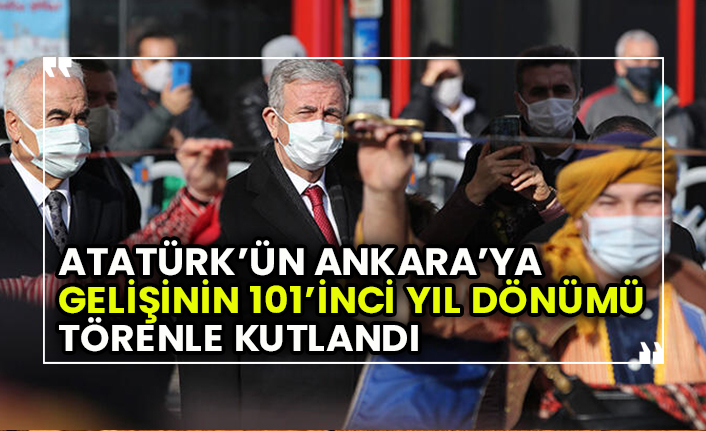 Atatürk’ün Ankara’ya gelişinin 101’inci yıl dönümü törenle kutlandı