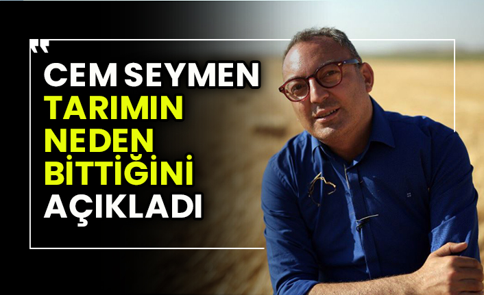 Cem Seymen, tarımın neden bittiğini açıkladı