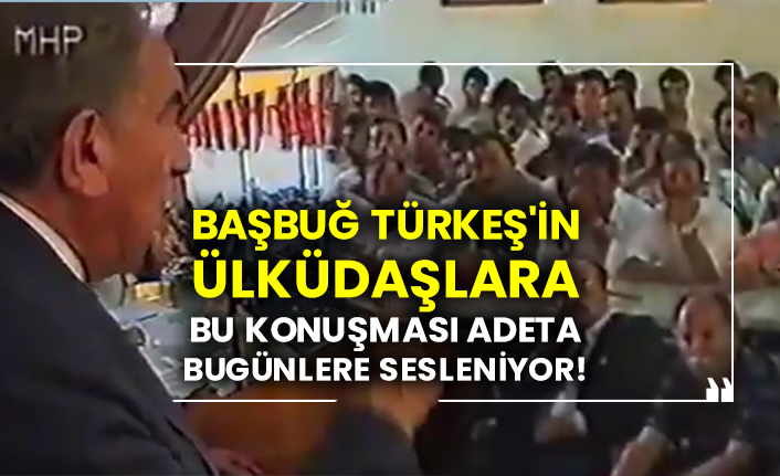 Başbuğ Türkeş'in Ülküdaşlara bu konuşması adeta bugünlere sesleniyor!