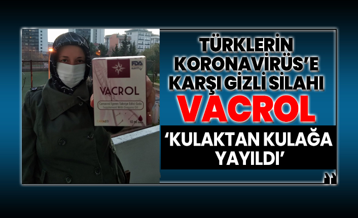 Türklerin koronavirüs’e karşı gizli silahı ‘Kulaktan kulağa yayıldı’ Vacrol