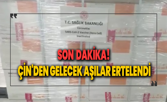 Son dakika! Çin'den gelecek aşılar ertelendi