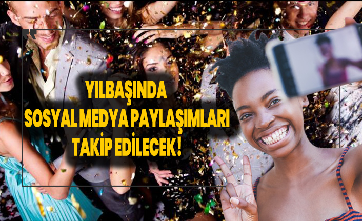 Yılbaşında sosyal medya paylaşımları takip edilecek!