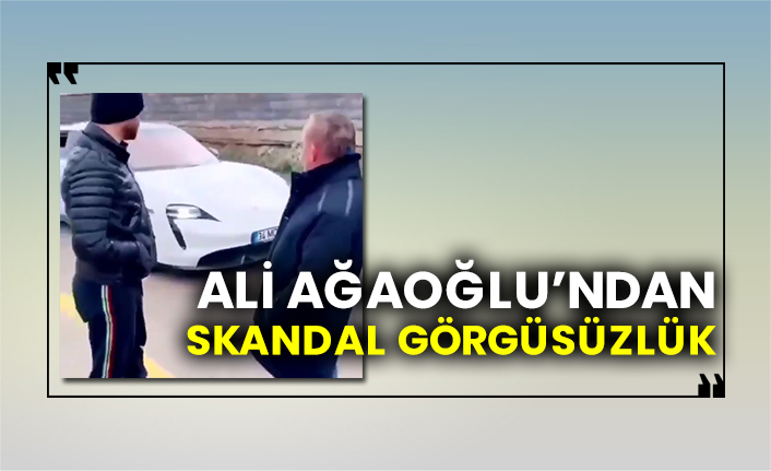 Ali Ağaoğlu’ndan skandal görgüsüzlük