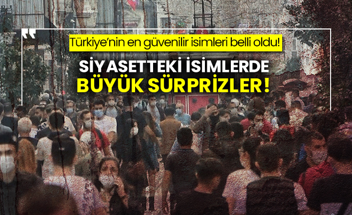 Türkiye’nin en güvenilir isimleri belli oldu! Siyasetteki isimlerde büyük sürprizler!
