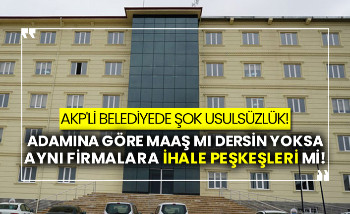 AKP'li Belediyede şok usulsüzlük! Adamına göre maaş mı dersin yoksa ihale aynı firmalara ihale peşkeşleri mi!