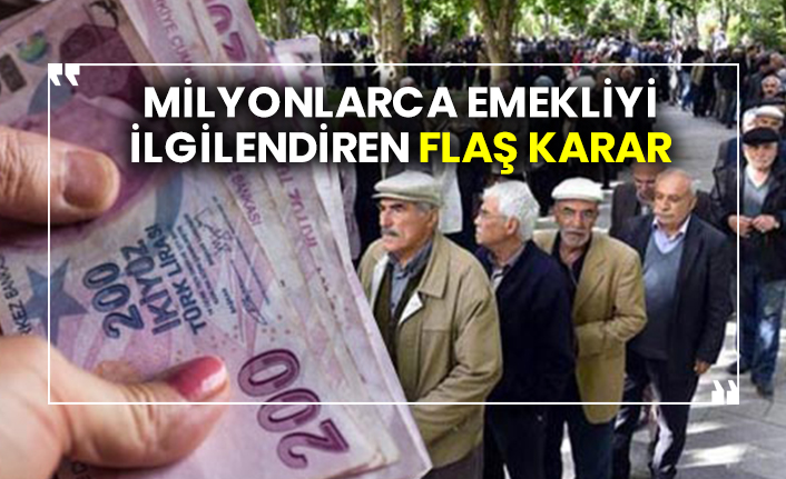 Milyonlarca emekliyi ilgilendiren flaş karar