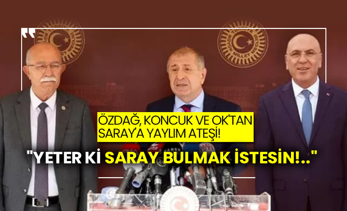 Özdağ, Koncuk ve Ok'tan Saray'a yaylım ateşi!  "Yeter ki Saray bulmak istesin!.."