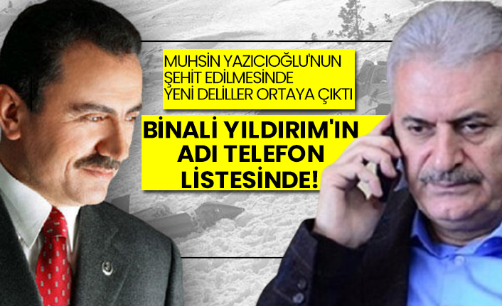 Muhsin Yazıcıoğlu'nun şehit edilmesinde yeni deliller ortaya çıktı: Binali Yıldırım'ın adı telefon listesinde!