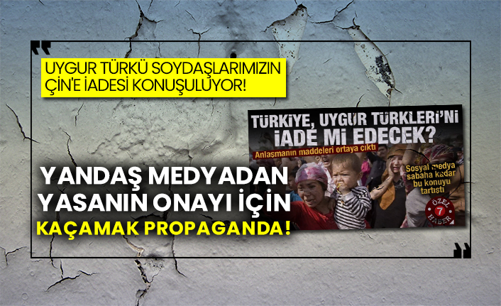Uygur Türkü soydaşlarımızın Çin'e iadesi konuşuluyor! Yandaş medyadan yasanın onayı için kaçamak propaganda!