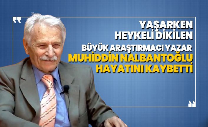 Büyük araştırmacı yazar  Muhiddin Nalbantoğlu hayatını kaybetti