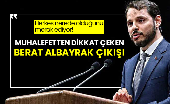 Herkes nerede olduğunu merak ediyor! Muhalefetten dikkat çeken Berat Albayrak çıkışı