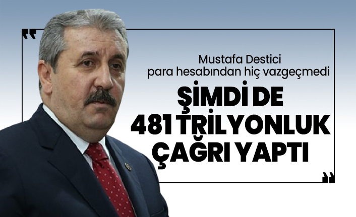 BBP lideri Mustafa Destici para hesabından hiç vazgeçmedi 'Şimdi de 481 trilyonluk çağrı yaptı'