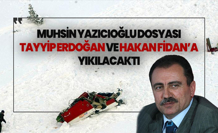 Muhsin Yazıcıoğlu dosyası Erdoğan ve Fidan'a yıkılacaktı