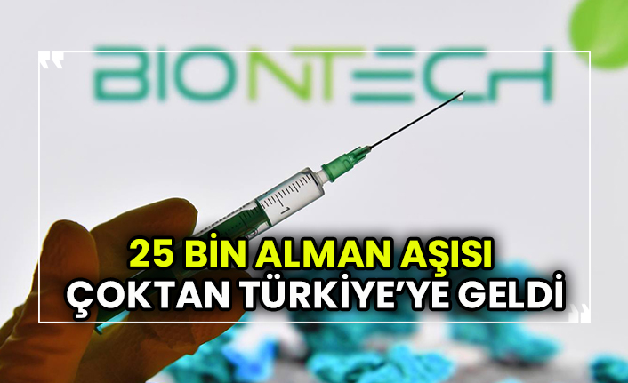 25 bin Alman aşısı çoktan Türkiye’ye geldi. Peki bu aşıları kimler oldu