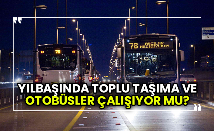 Yılbaşında toplu taşıma ve otobüsler çalışıyor mu? Yılbaşı yasaklarından kimler muaf?