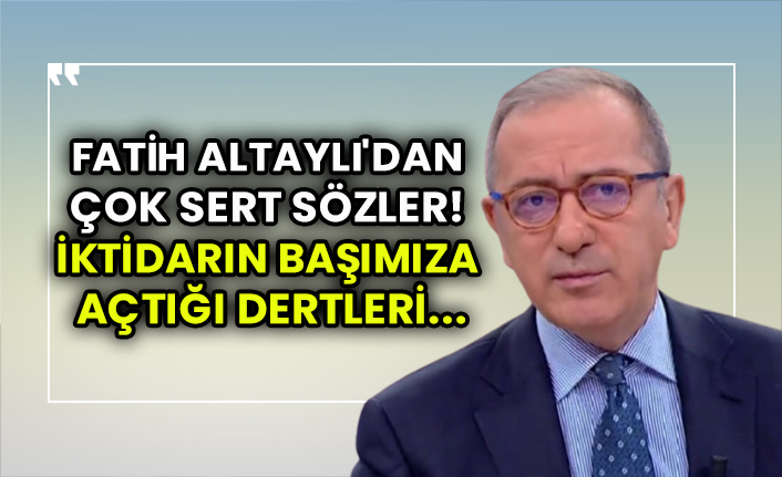 Habertürk yazarı Fatih Altaylı'dan çok sert sözler! İktidarın başımıza açtığı dertleri...