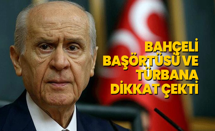 Bahçeli Başörtüsü ve  türbana dikkat çekti