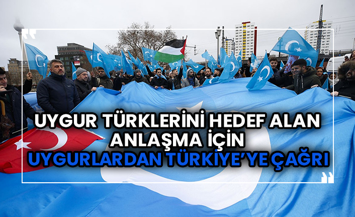 Uygur Türklerini hedef alan anlaşma için Uygurlardan Türkiye’ye çağrı