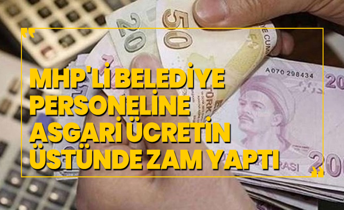 MHP'li Belediye personeline  asgari ücretin üstünde zam yaptı