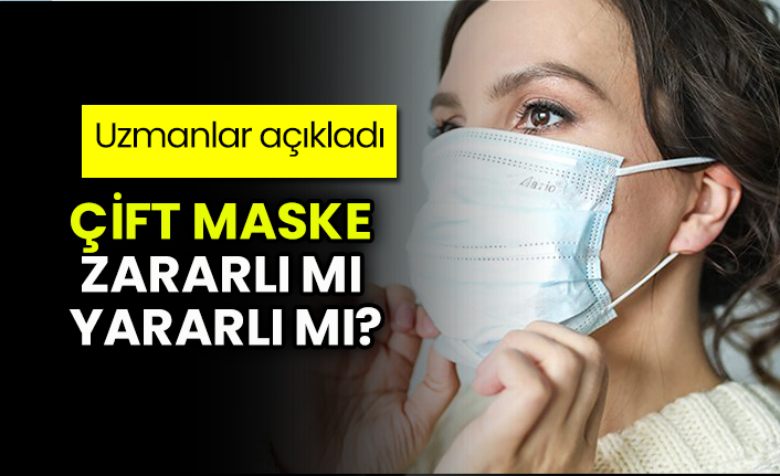 Uzmanlar açıkladı: Çift maske zararlı mı yararlı mı?