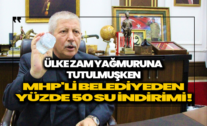 Ülke zam yağmuruna tutulmuşken MHP'li belediyeden yüzde 50 su indirimi!