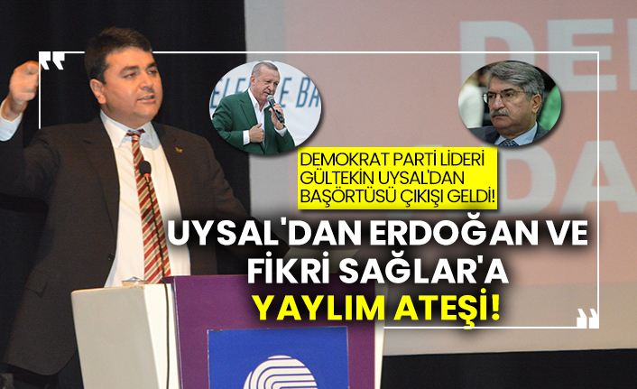 Demokrat parti lideri Gültekin Uysal'dan başörtüsü çıkışı geldi!  Uysal'dan Erdoğan ve Fikri Sağlar'a yaylım ateşi!
