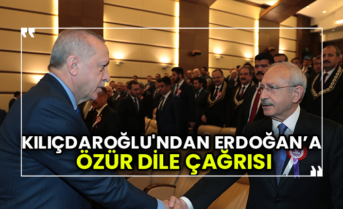 Kılıçdaroğlu'ndan Erdoğan’a özür dile çağrısı