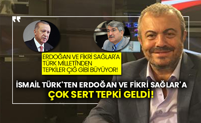 İsmail Türk'ten Erdoğan ve Fikri Sağlar'a çok sert tepki geldi!