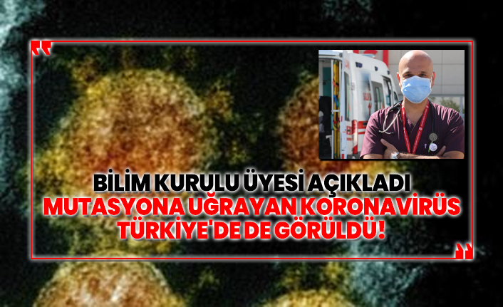 Bilim Kurulu Üyesi açıkladı 'Mutasyona uğrayan koronavirüs Türkiye'de de görüldü!'