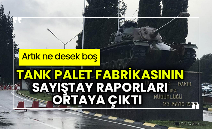 Tank Palet Fabrikası’ndaki özelleştirme bilmecesinde Sayıştay raporları ortaya çıkardı! Artık ne desek boş