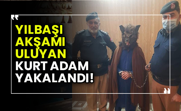 Yılbaşı akşamı uluyarak korku saçan kurt adam yakalandı!