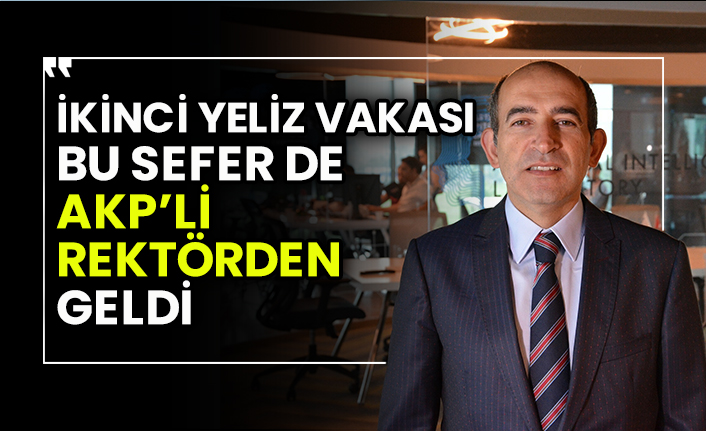 İkinci Yeliz vakası bu sefer de çok konuşulan AKP’li rektörden geldi