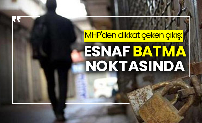 MHP'den dikkat çeken çıkış: Esnaf batma noktasında
