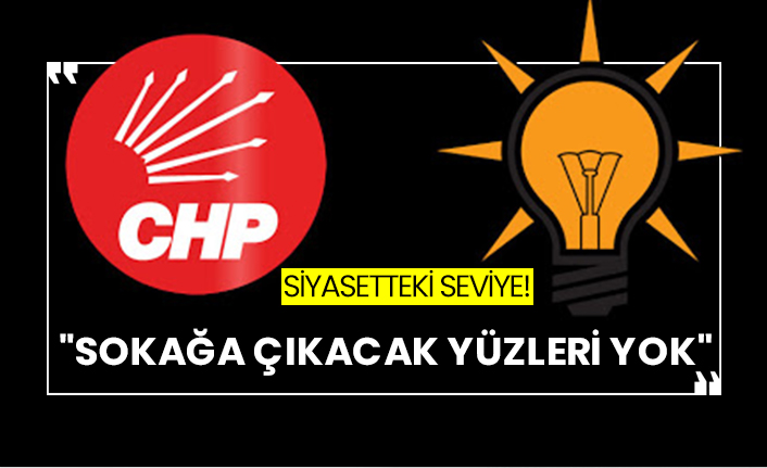 Siyasetteki seviye: "Sokağa çıkacak yüzleri yok"