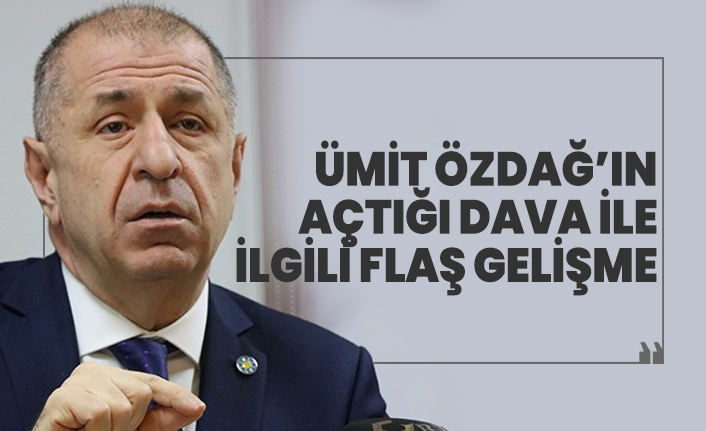 Ümit Özdağ’ın açtığı dava ile ilgili flaş gelişme