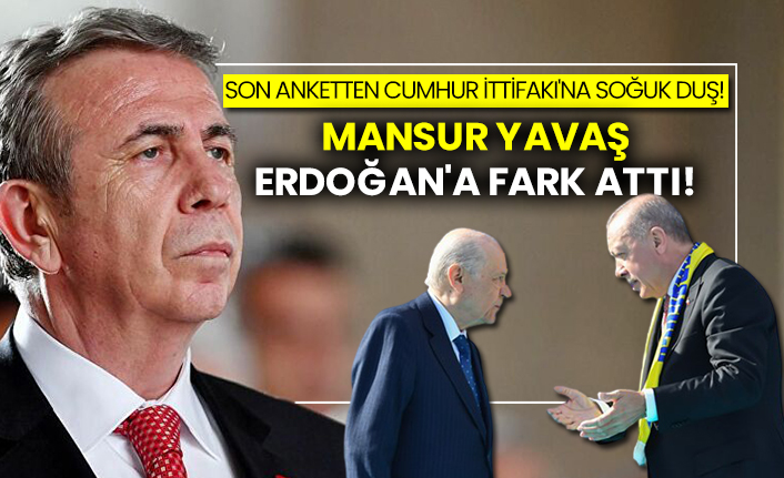 Son anketten Cumhur İttifakı'na soğuk duş! Mansur Yavaş Erdoğan'a fark attı!