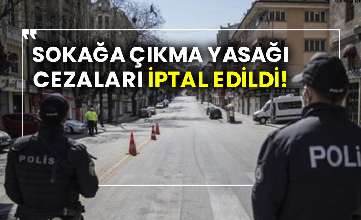 Sokağa çıkma yasağı cezaları iptal edildi!