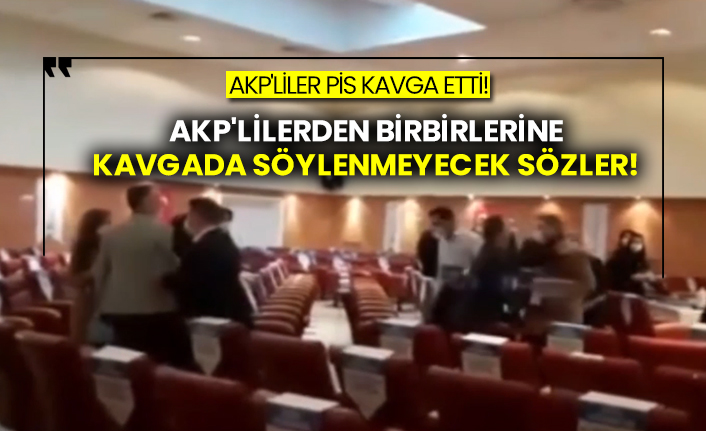 AKP'liler pis kavga etti! AKP'lilerden birbirlerine kavgada söylenmeyecek sözler!