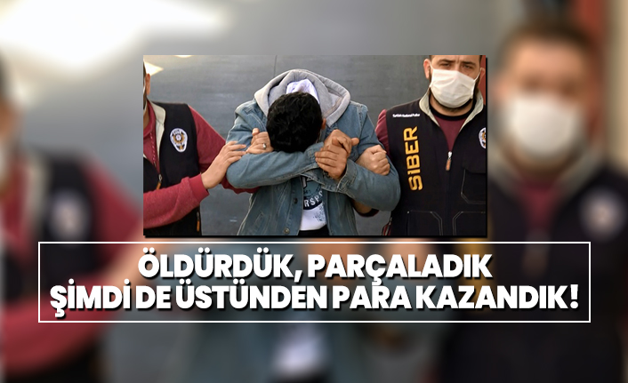 Öldürdük, parçaladık şimdi de üstünden para kazandık!