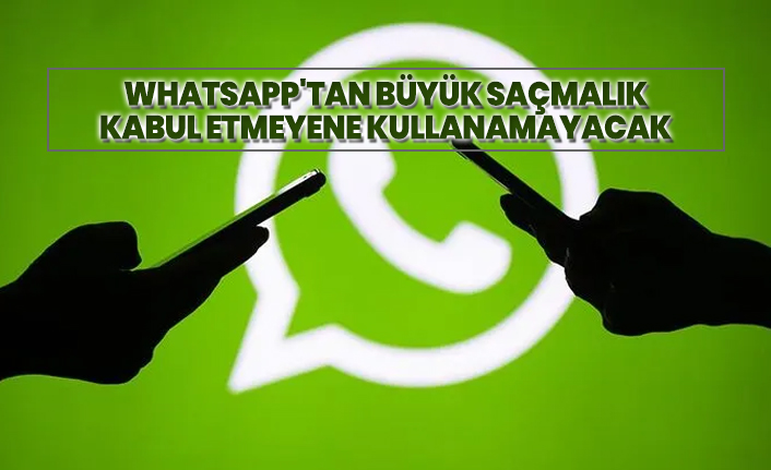 WhatsApp'tan büyük saçmalık, kabul etmeyene kullanamayacak