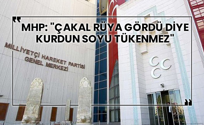 MHP: "Çakal rüya gördü diye kurdun soyu tükenmez"